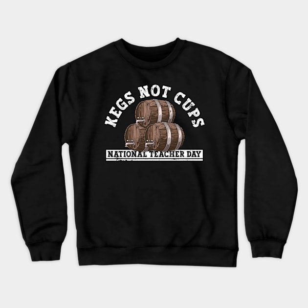 Kegs Not Cups National Teacher Day  - Teacher Day Funny Teacher Crewneck Sweatshirt by Anassein.os